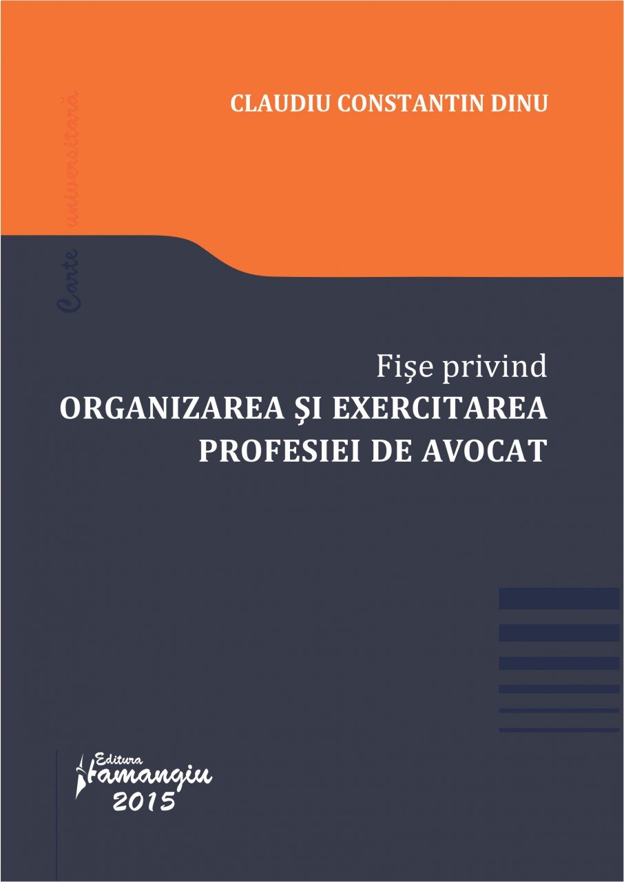 Fise privind organizarea si exercitarea profesiei de avocat - autor Claudiu Constantin Dinu