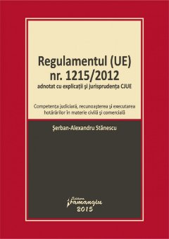 Imagine Regulamentul (UE) nr. 1215/2012 adnotat cu explicatii si jurisprudenta CJUE. Actualizat la 26 februarie 2015