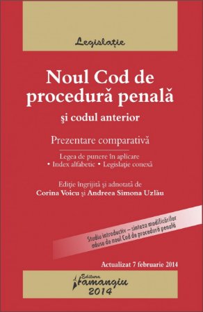 Noul Cod de procedura penala si codul anterior. Actualizat 7 februarie 2014 Corina Voicu, Andreea Simona Uzlau