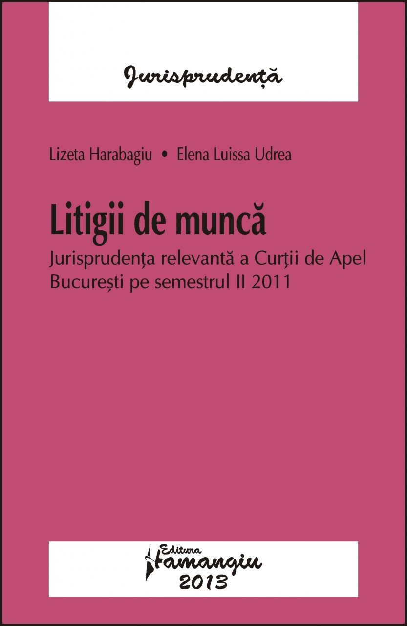 Imagine Litigii de munca. Jurisprudenta relevanta a Curtii de Apel Bucuresti pe semestrul II 2011