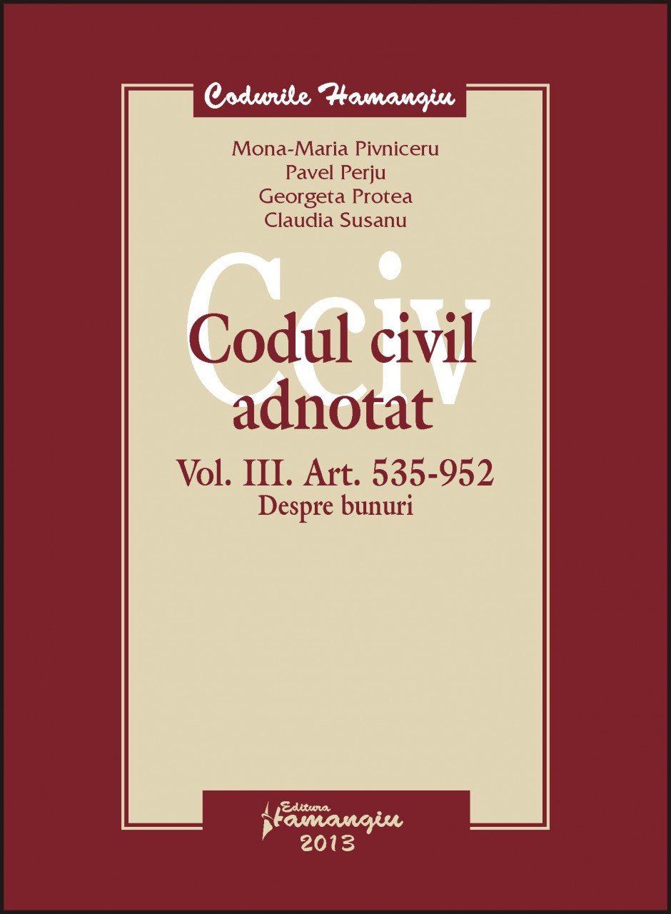 Codul civil adnotat - volumul III Art 535-952 Despre bunuri Mona-Maria Pivniceru, Pavel Perju, Georgeta Protea, Claudia Susanu