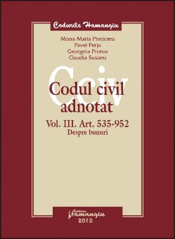 Codul civil adnotat - volumul III Art 535-952 Despre bunuri Mona-Maria Pivniceru, Pavel Perju, Georgeta Protea, Claudia Susanu