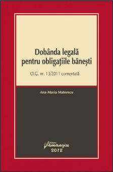 Dobanda legala pentru obligatiile banesti O.G. nr. 13/2011 comentata autor Ana-Maria Mateescu