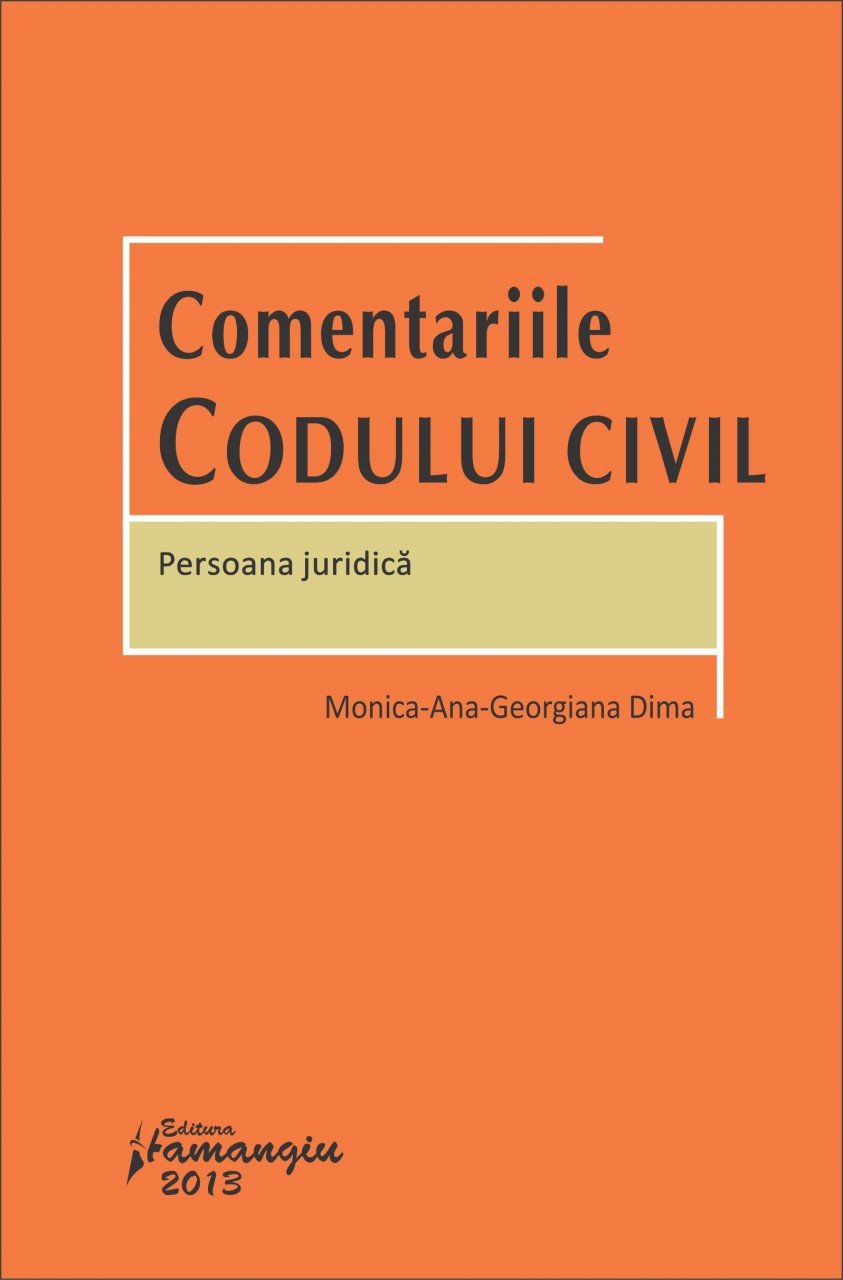 Comentariile Codului civil. Persoana juridica autor Monica-Ana-Georgiana Dima