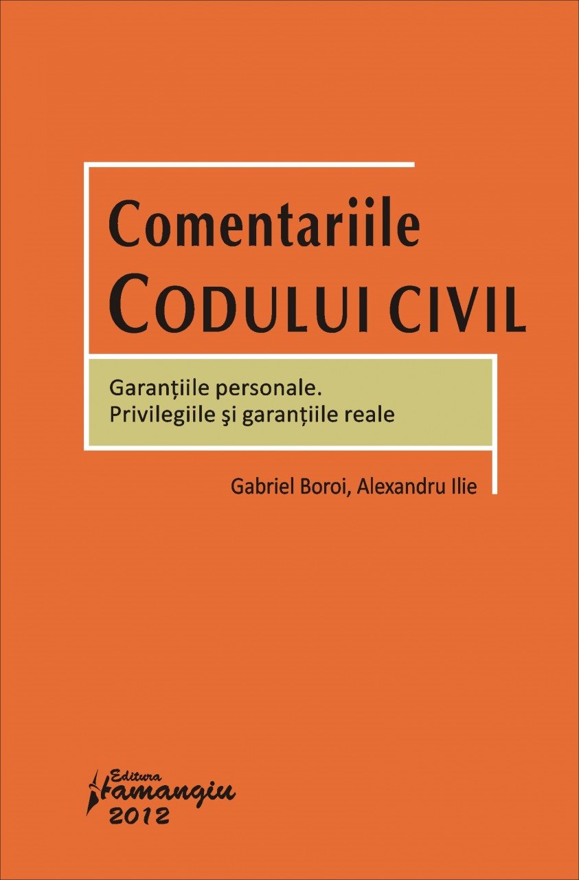 Comentariile Codului civil. Garantiile personale. Privilegiile si garantiile reale Gabriel Boroi, Alexandru Ilie