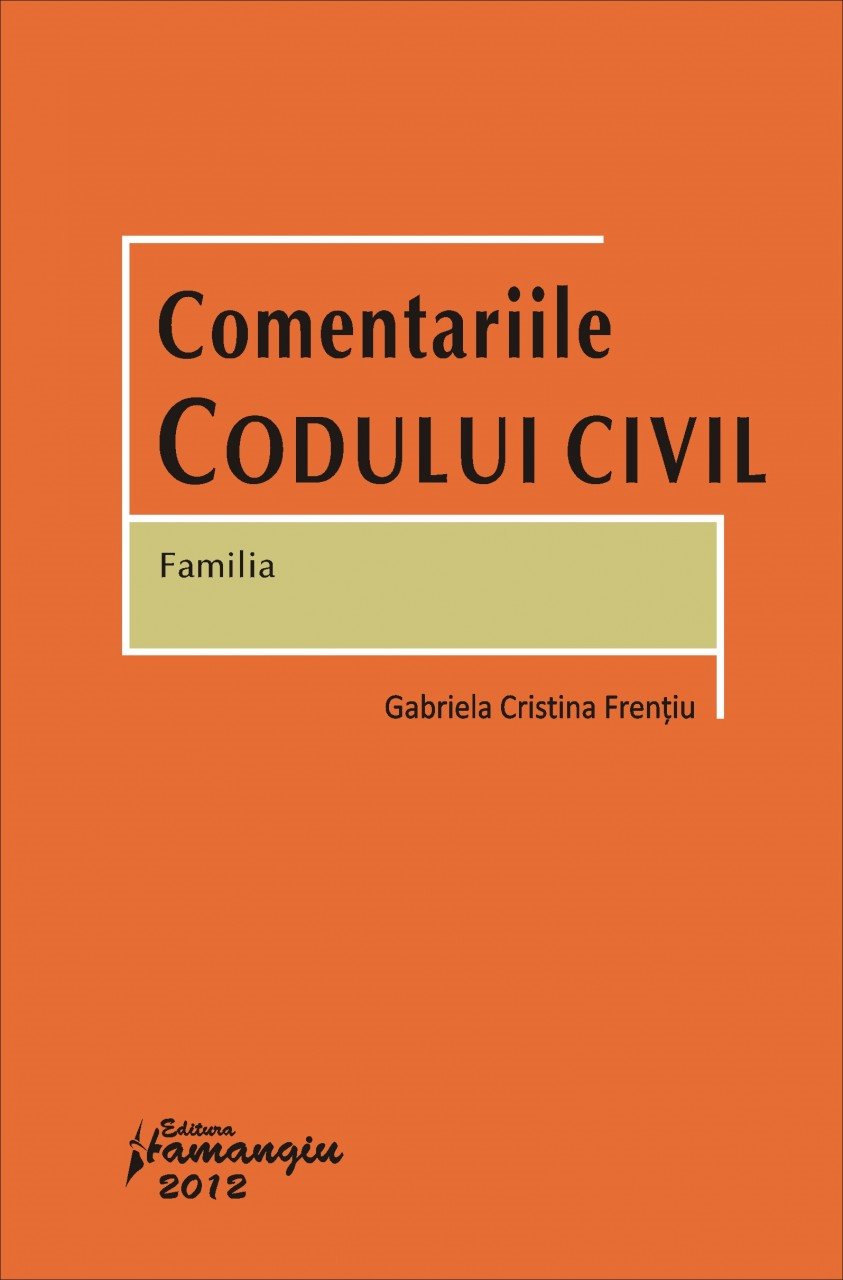 Comentariile Codului civil. Familia autor Gabriela Cristina Frentiu