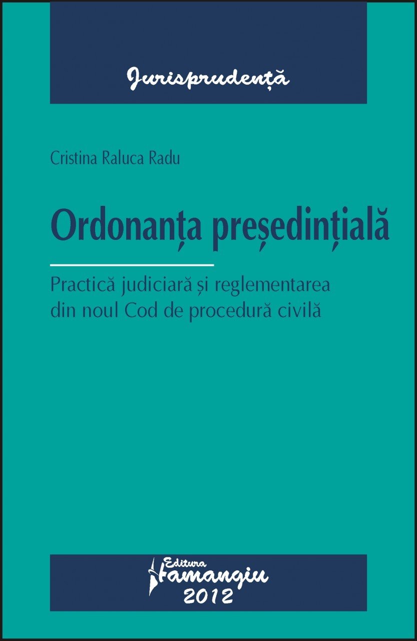 Ordonanta presedintiala. Practica judiciara si reglementarea din noul CPC autor Cristina Raluca Radu