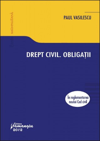 Drept civil. Obligatii - in reglementarea noului Cod civil autor Paul Vasilescu