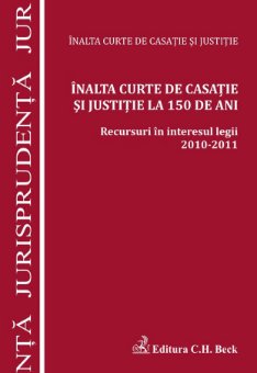 Imagine Inalta Curte de Casatie si Justitie la 150 de ani. Recursuri in interesul legii 2010-2011
