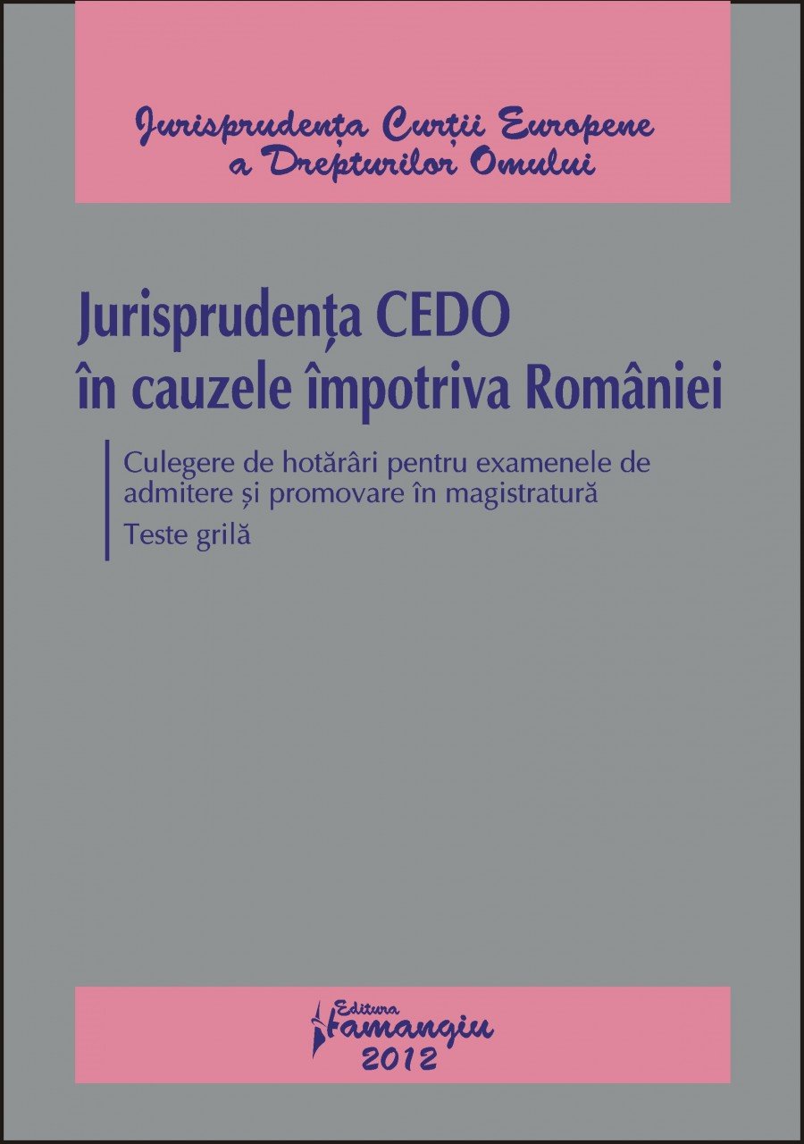 Imagine Jurisprudenta CEDO in cauzele impotriva Romaniei. Culegere de hotarari  Teste grila
