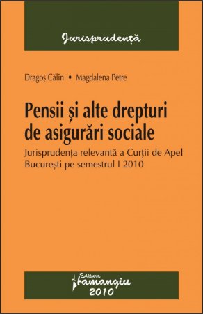 Imagine Pensii si alte drepturi de asigurari sociale - Jurisprudenta relevanta a Curtii de Apel Bucuresti pe semestrul I 2010