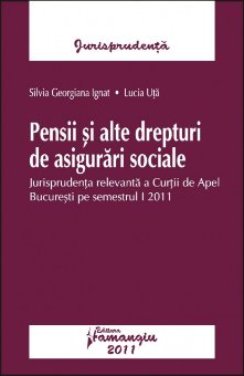 Imagine Pensii si alte drepturi de asigurari sociale - Jurisprudenta relevanta a Curtii de Apel Bucuresti pe semestrul I 2011