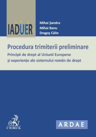 Imagine Procedura trimiterii preliminare. Principii de drept al Uniunii Europene si experiente ale sistemului roman de drept