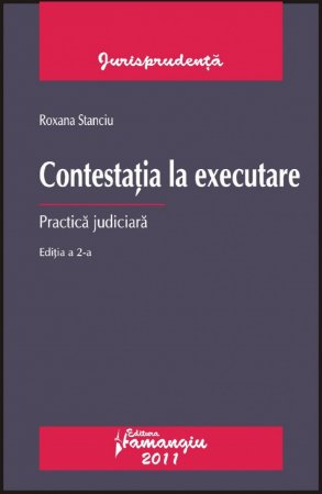 Contestatia la executare. Practica judiciara editia a 2-a autor Roxana Stanciu