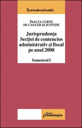 Imagine Jurisprudenta sectiei de contencios administrativ si fiscal pe anul 2008 sem I