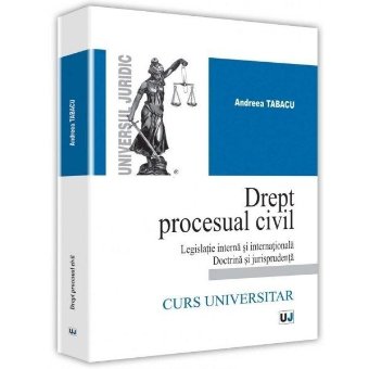Drept procesual civil legislatie interna si internationala doctrina si jurisprudenta - Tabacu