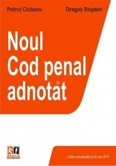 Noul cod penal adnotat -actualizat 25 mai 2015 - Petrut Ciobanu, Dragos Bogdan