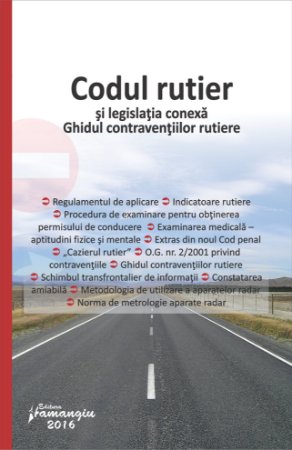 Codul rutier si legislatia conexa. Ghidul contraventiilor rutiere 2016