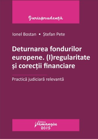 Deturnarea fondurilor europene. (I)regularitate si corectii financiare_Bostan, Pete