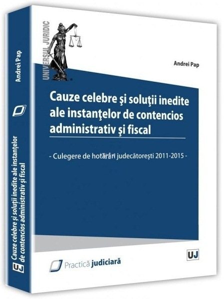 Cauze celebre si solutii inedite ale instantelor de contencios administrativ si fiscal - Pap
