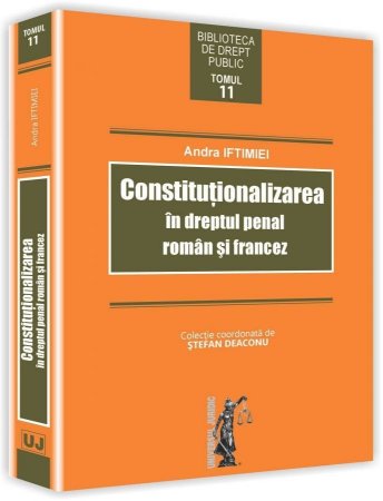 Constitutionalizarea in dreptul penal roman si francez - Andra Iftimiei