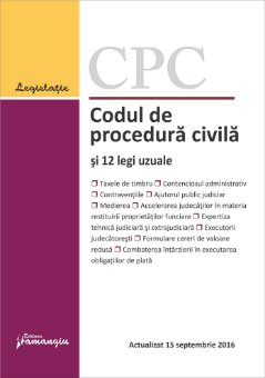 Codul de procedura civila si 12 legi uzuale. Actualizat 15 septembrie 2016