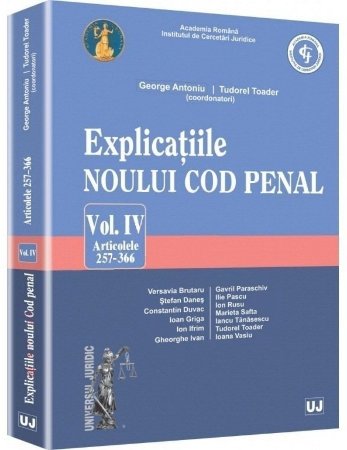 Explicatiile noului Cod penal. Vol. IV. Art. 257-366 - Toader, Antoniu