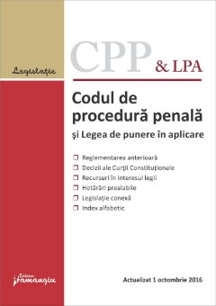 Codul de procedura penala si Legea de punere in aplicare. Actualizat 1 octombrie 2016