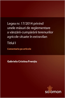 Legea nr. 17-2014 privind unele masuri de reglementare a vanzarii-cumpararii terenurilor agricole situate in extravilan – Titlul I – Comentariu pe articole - Frentiu