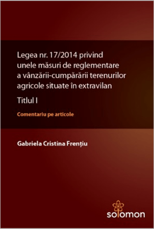 Legea nr. 17-2014 privind unele masuri de reglementare a vanzarii-cumpararii terenurilor agricole situate in extravilan – Titlul I – Comentariu pe articole - Frentiu