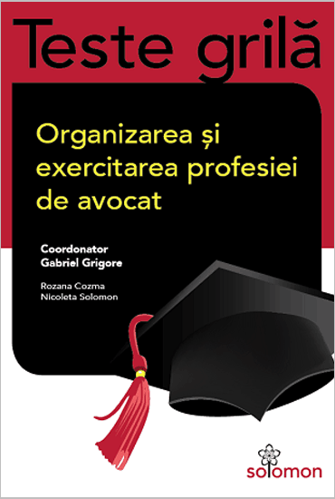 Teste grila – Organizarea si exercitarea profesiei de avocat - Gabriel Grigore