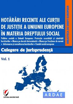 Hotarari recente ale CJUE in materia dreptului social. Culegere de jurisprudenta. Vol. 1