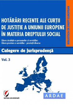 Hotarari recente ale CJUE in materia dreptului social. Culegere de jurisprudenta. Vol. 3