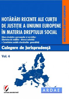Hotarari recente ale CJUE in materia dreptului social. Culegere de jurisprudenta. Vol. 4