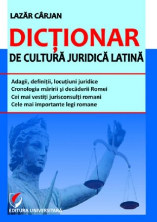 Dictionar de cultura juridica latina - Lazar Carjan