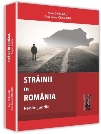 Strainii in Romania - Regim juridic - Chelaru