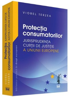 Protectia consumatorilor – Jurisprudenta Curtii de Justitie a Uniunii Europene - Terzea