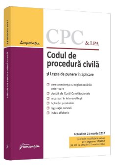 Codul de procedura civila si Legea de punere in aplicare. Actualizat 21 martie 2017