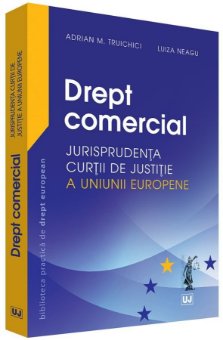 Drept comercial – Jurisprudenta Curtii de Justitie a Uniunii Europene - Truichici, Neagu