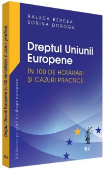Dreptul Uniunii Europene in 100 de hotarari si cazuri practice - Bercea, Doroga