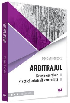 Arbitrajul - repere esentiale si practica arbitrala comentata - Ionescu