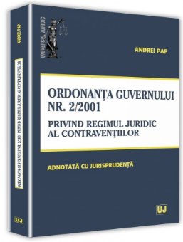 Ordonanta Guvernului nr. 2 din 12 iulie 2001 privind regimul juridic al contraventiilor - adnotata cu jurisprudenta - Pap