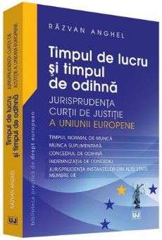 Timpul de lucru si timpul de odihna – Jurisprudenta Curtii de Justitie a Uniunii Europene - Anghel