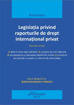Legislatia privind raporturile de drept international privat. Actualizat 15 mai 2017 - Stanescu