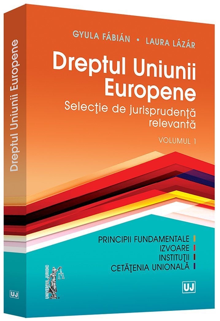 Dreptul Uniunii Europene. Selectie de jurisprudenta relevanta. Volumul 1 - Gyula Fabian, Lazar
