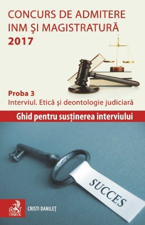 Concurs de admitere la INM si Magistratura 2017. Proba 3. Interviul. Etica si deontologie judiciara - Danilet