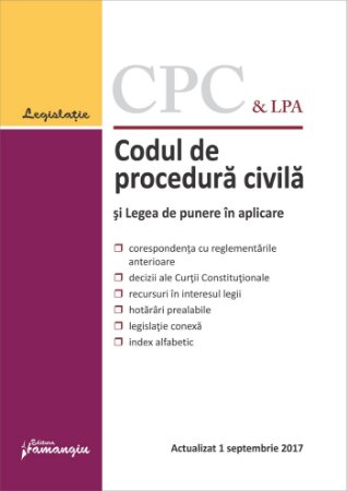 Codul de procedura civila si Legea de punere in aplicare. Actualizat 1 septembrie 2017