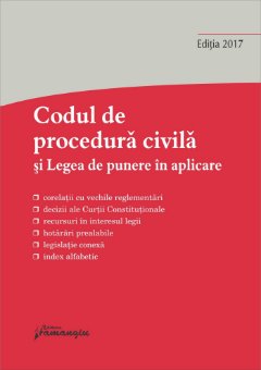 Codul de procedura civila si Legea de punere in aplicare. Actualizat 15 septembrie 2017