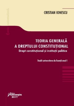 Teoria generala a dreptului constitutional. Drept constitutional si institutii politice - Ionescu