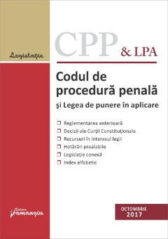 Codul de procedura penala si Legea de punere in aplicare. Actualizat 26 octombrie 2017
